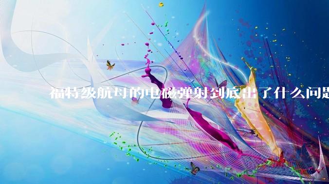 福特级航母的电磁弹射到底出了什么问题？